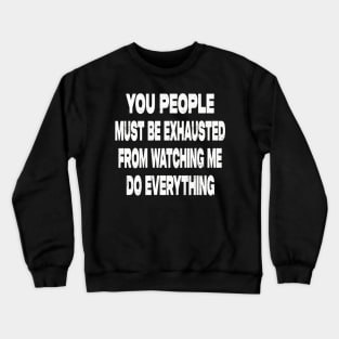 You People Must Be Exhausted Crewneck Sweatshirt